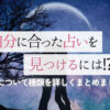 【最新版】自分に合った占いを見つけるには⁉️占いについて種類を詳しくまとめました！